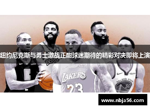 纽约尼克斯与勇士激战正酣球迷期待的精彩对决即将上演