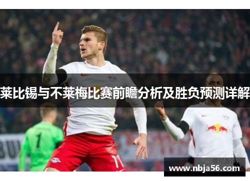 莱比锡与不莱梅比赛前瞻分析及胜负预测详解